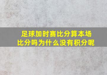 足球加时赛比分算本场比分吗为什么没有积分呢