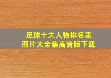 足球十大人物排名表图片大全集高清版下载