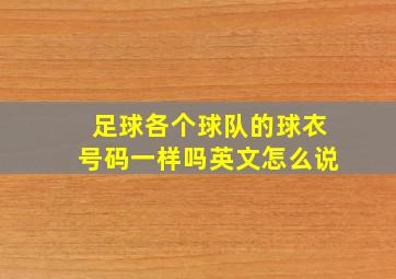 足球各个球队的球衣号码一样吗英文怎么说