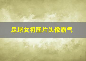 足球女将图片头像霸气