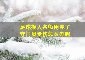 足球换人名额用完了守门员受伤怎么办呢