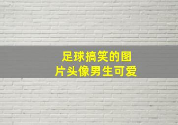 足球搞笑的图片头像男生可爱