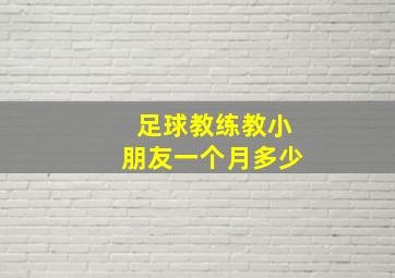 足球教练教小朋友一个月多少