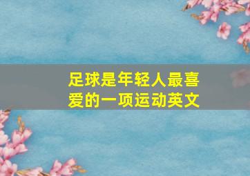 足球是年轻人最喜爱的一项运动英文