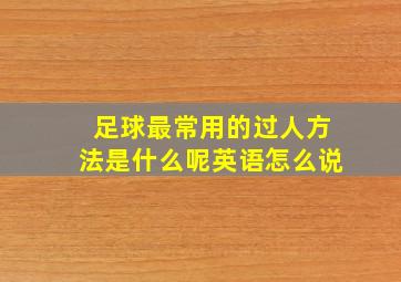 足球最常用的过人方法是什么呢英语怎么说