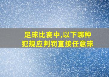 足球比赛中,以下哪种犯规应判罚直接任意球