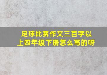 足球比赛作文三百字以上四年级下册怎么写的呀