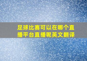 足球比赛可以在哪个直播平台直播呢英文翻译