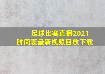 足球比赛直播2021时间表最新视频回放下载