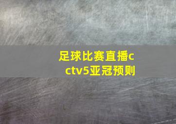 足球比赛直播cctv5亚冠预则