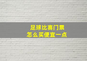 足球比赛门票怎么买便宜一点