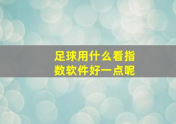 足球用什么看指数软件好一点呢