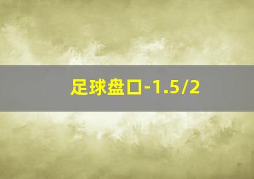 足球盘口-1.5/2