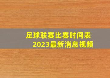 足球联赛比赛时间表2023最新消息视频