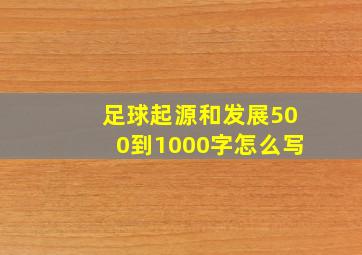 足球起源和发展500到1000字怎么写