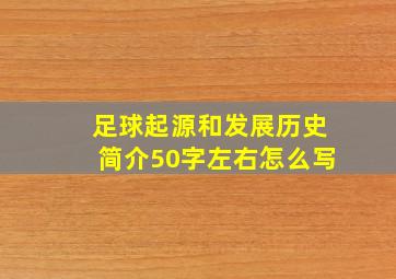 足球起源和发展历史简介50字左右怎么写