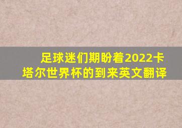 足球迷们期盼着2022卡塔尔世界杯的到来英文翻译