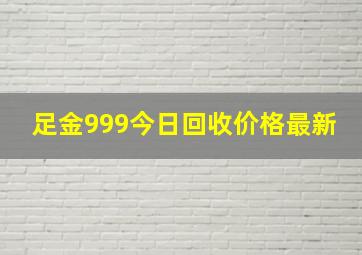 足金999今日回收价格最新