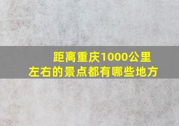 距离重庆1000公里左右的景点都有哪些地方