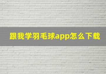 跟我学羽毛球app怎么下载