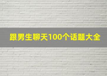 跟男生聊天100个话题大全