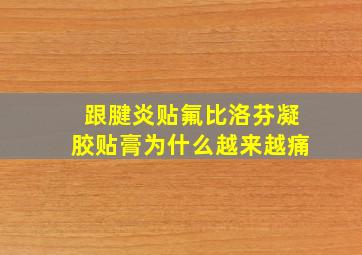 跟腱炎贴氟比洛芬凝胶贴膏为什么越来越痛