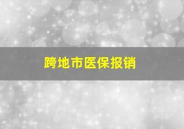 跨地市医保报销