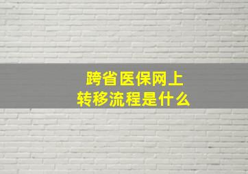 跨省医保网上转移流程是什么