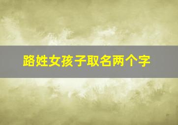 路姓女孩子取名两个字