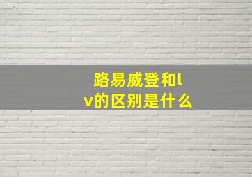 路易威登和lv的区别是什么