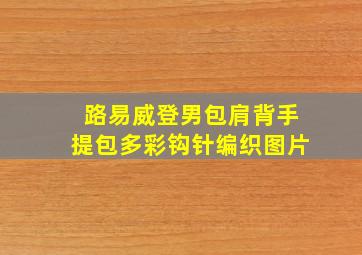 路易威登男包肩背手提包多彩钩针编织图片