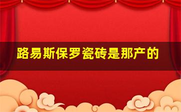 路易斯保罗瓷砖是那产的