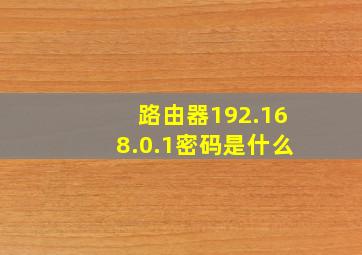 路由器192.168.0.1密码是什么