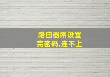 路由器刚设置完密码,连不上