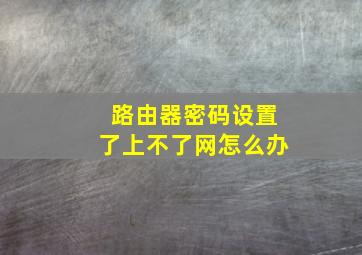 路由器密码设置了上不了网怎么办