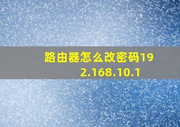 路由器怎么改密码192.168.10.1