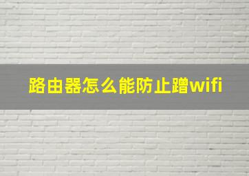 路由器怎么能防止蹭wifi