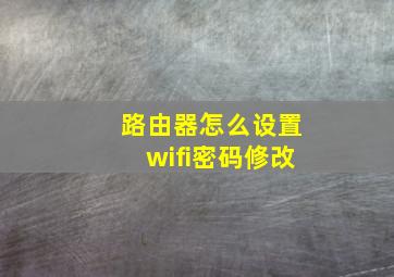 路由器怎么设置wifi密码修改