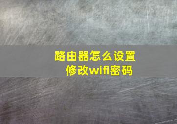 路由器怎么设置修改wifi密码