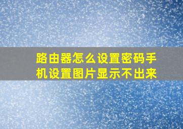 路由器怎么设置密码手机设置图片显示不出来