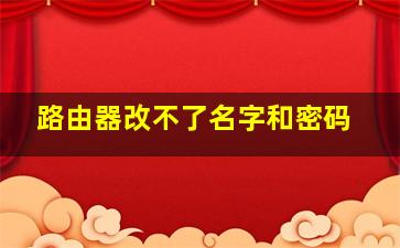 路由器改不了名字和密码