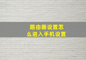 路由器设置怎么进入手机设置