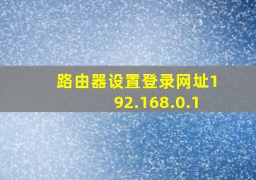 路由器设置登录网址192.168.0.1