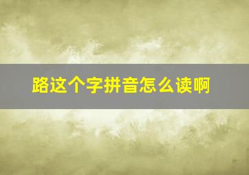 路这个字拼音怎么读啊