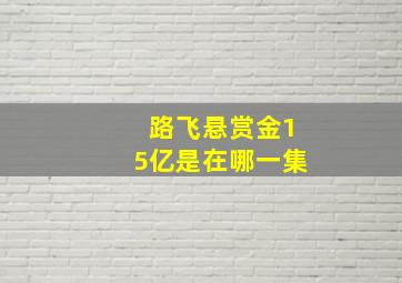 路飞悬赏金15亿是在哪一集