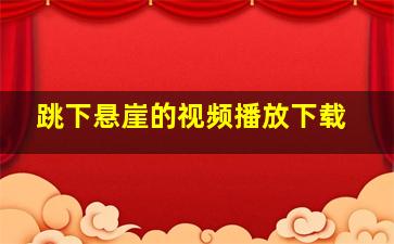 跳下悬崖的视频播放下载