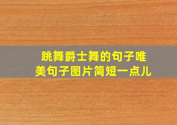 跳舞爵士舞的句子唯美句子图片简短一点儿