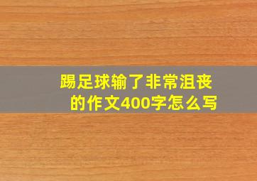 踢足球输了非常沮丧的作文400字怎么写