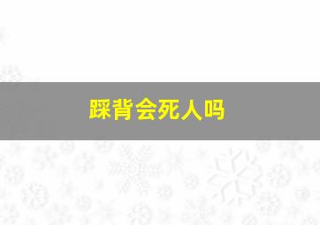 踩背会死人吗