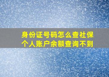 身份证号码怎么查社保个人账户余额查询不到